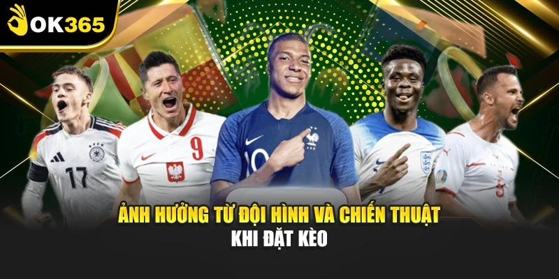 Ảnh hưởng từ đội hình và chiến thuật khi đặt kèo