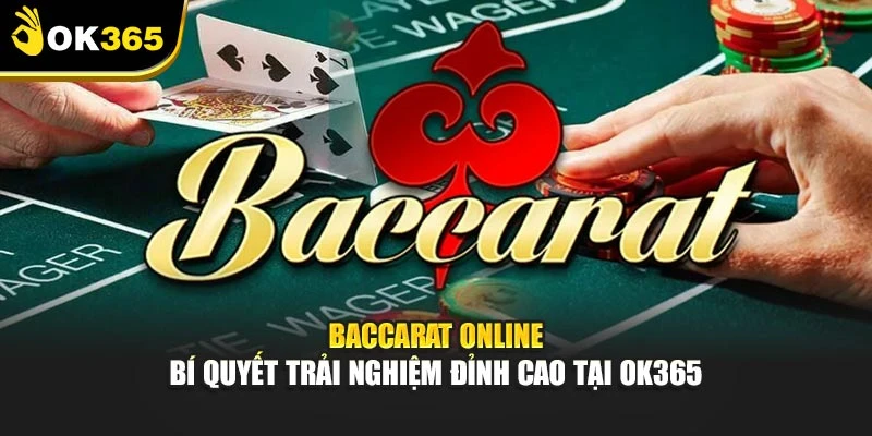 Baccarat Online – Bí Quyết Trải Nghiệm Đỉnh Cao Ok365