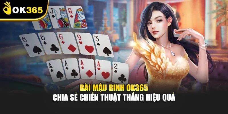 Bài Mậu Binh Ok365 – Chia Sẻ Chiến Thuật Thắng Hiệu Quả