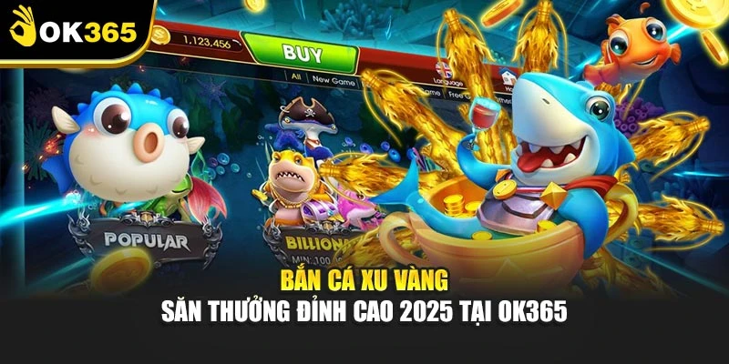 Bắn Cá Xu Vàng – Săn Thưởng Đỉnh Cao 2025 Tại Ok365