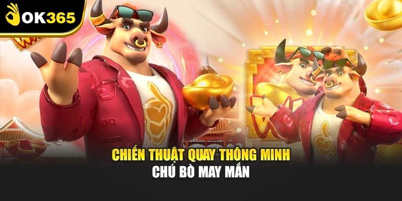 Chiến thuật quay thông minh chú bò may mắn