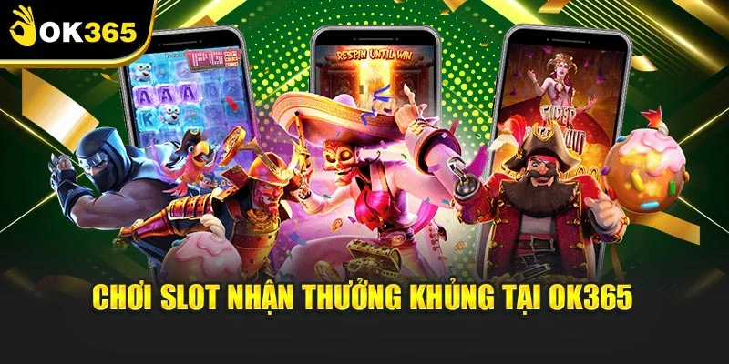 Chơi slot nhận thưởng khủng tại OK365