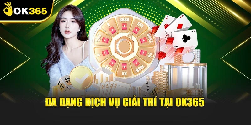 Đa dạng dịch vụ giải trí tại OK365