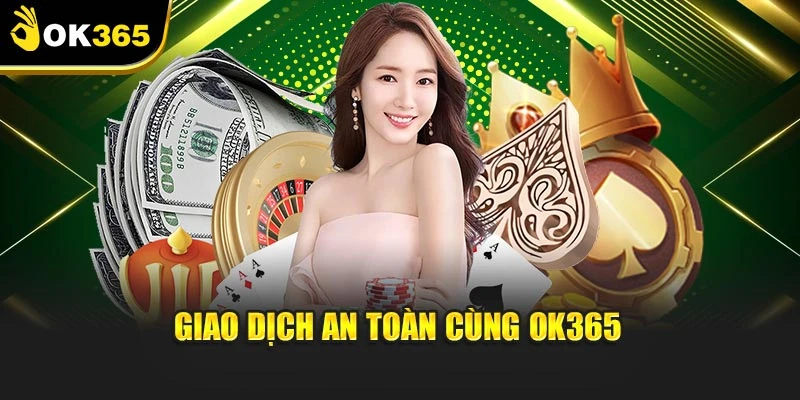 Giao dịch an toàn cùng OK365