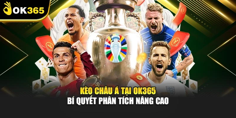 Kèo Châu Á Tại Ok365 – Bí Quyết Phân Tích Nâng Cao