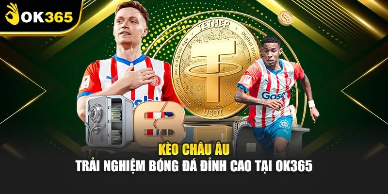 Kèo Châu Âu – Trải Nghiệm Bóng Đá Đỉnh Cao Tại Ok365