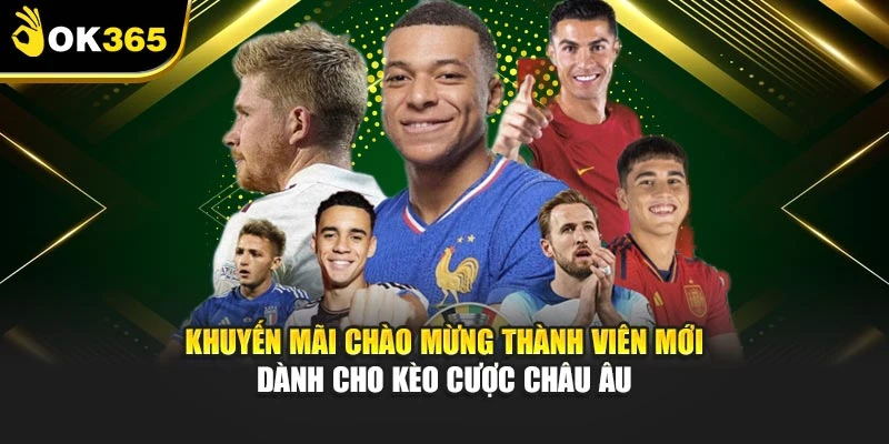 Khuyến mãi chào mừng thành viên mới dành cho kèo cược châu âu