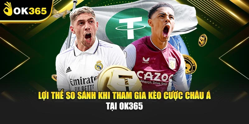 Lợi thế so sánh khi tham gia kèo cược châu Á tại OK365