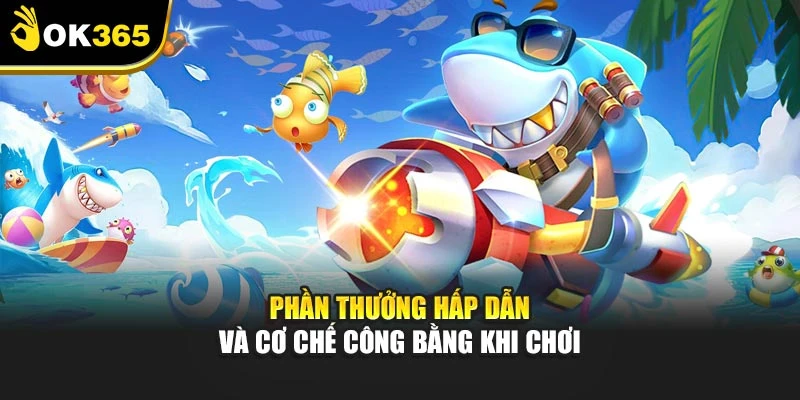 Phần thưởng hấp dẫn và cơ chế công bằng khi chơi