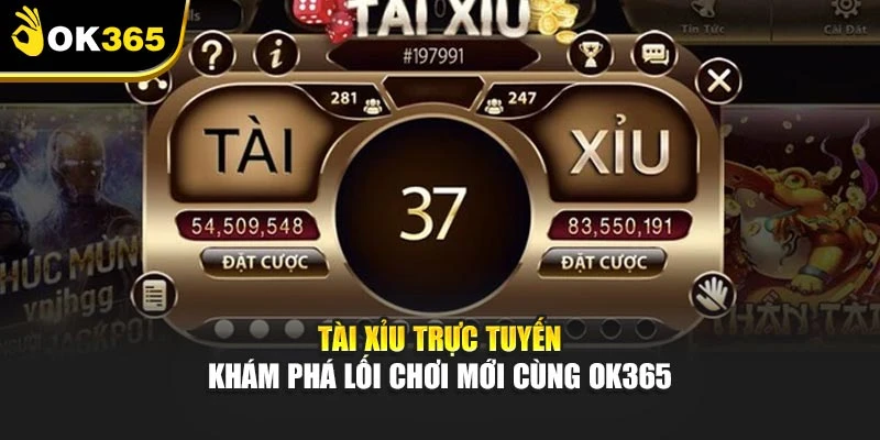 Tài Xỉu Trực Tuyến – Khám Phá Lối Chơi Mới Cùng Ok365