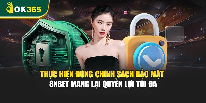 Thực hiện đúng chính sách bảo mật 8XBET mang lại quyền lợi tối đa