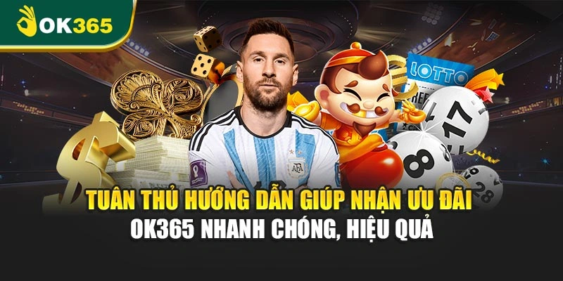Tuân thủ hướng dẫn giúp nhận ưu đãi OK365 nhanh chóng, hiệu quả