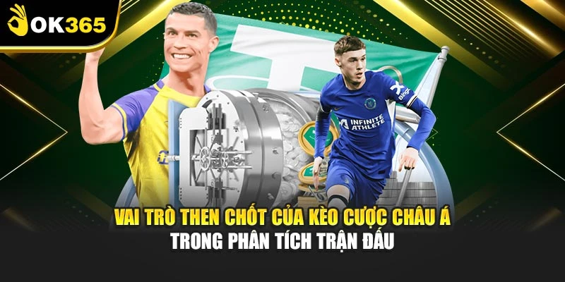 Vai trò then chốt của kèo cược châu Á trong phân tích trận đấu